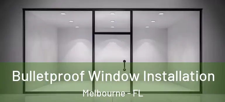  Bulletproof Window Installation Melbourne - FL