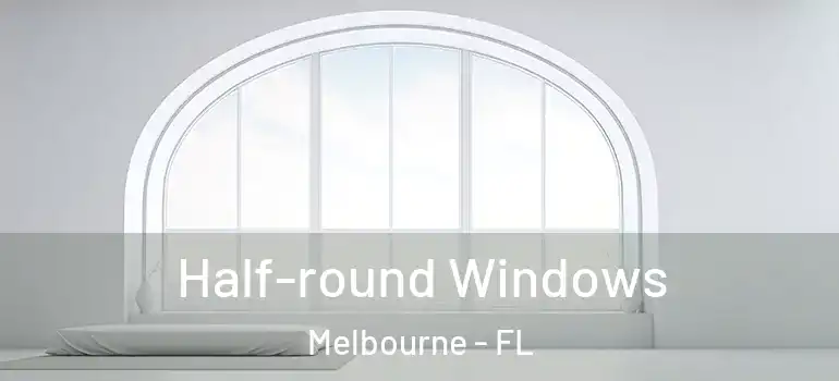  Half-round Windows Melbourne - FL