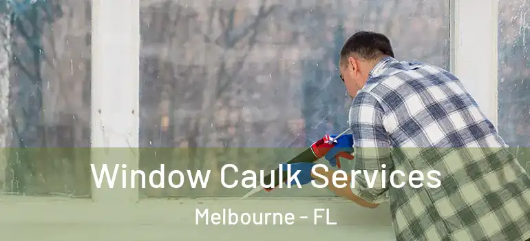  Window Caulk Services Melbourne - FL
